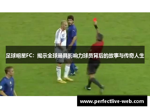 足球明星FC：揭示全球最具影响力球员背后的故事与传奇人生