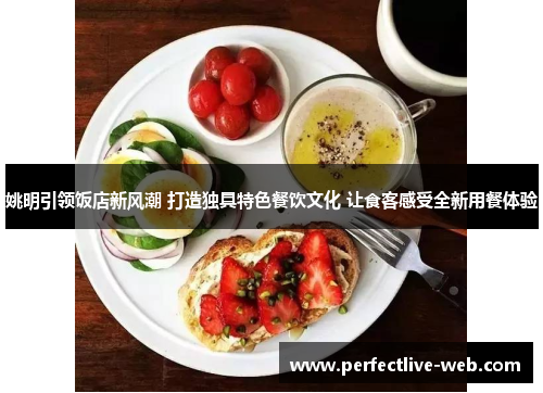 姚明引领饭店新风潮 打造独具特色餐饮文化 让食客感受全新用餐体验