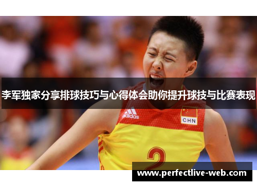 李军独家分享排球技巧与心得体会助你提升球技与比赛表现