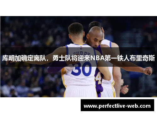 库明加确定离队，勇士队将迎来NBA第一铁人布里奇斯
