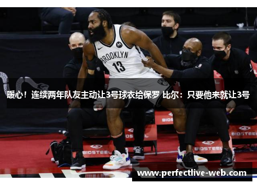 暖心！连续两年队友主动让3号球衣给保罗 比尔：只要他来就让3号